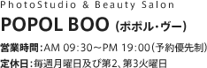 PhotoStudio & BeautySalon POPOL BOO（ポポル・ヴー）営業時間：AM9:30～PM7:00（予約優先制） 定休日：毎週月曜日及び第2、第3火曜日